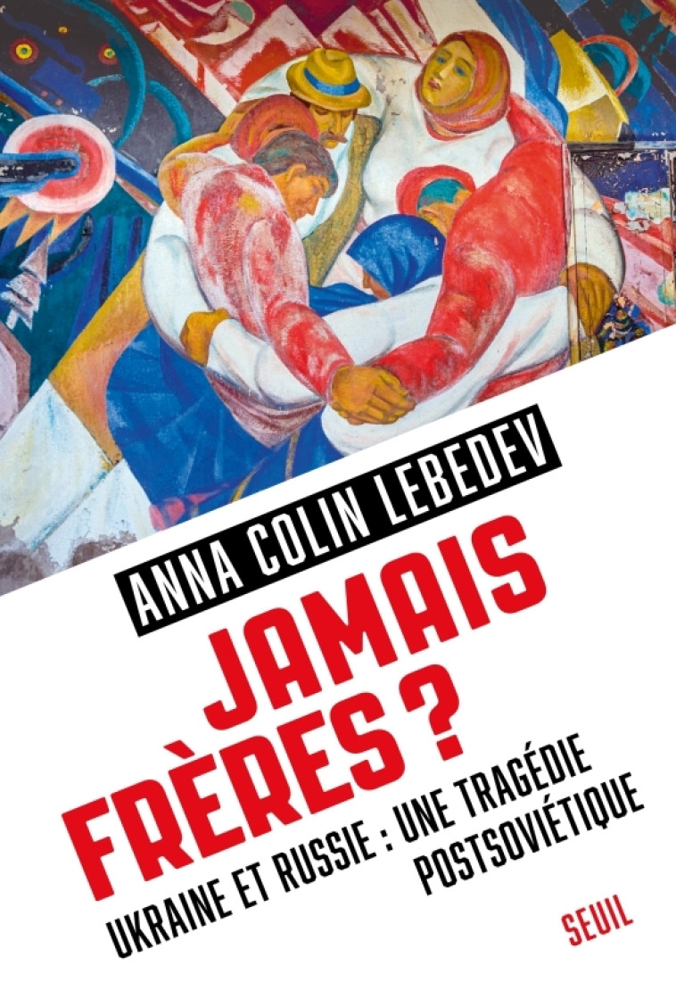 JAMAIS FRERES ? UKRAINE ET RUSSIE : UNE TRAGEDIE POSTSOVIETIQUE - COLIN LEBEDEV ANNA - SEUIL