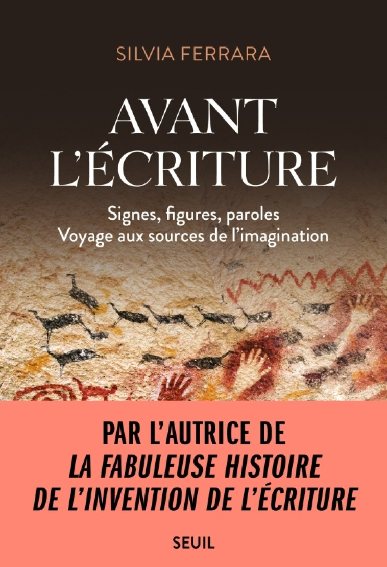 AVANT L'ECRITURE. SIGNES, FIGURES, PAROLES (VOYAGE AUX SOURCES DE L'IMAGINATION) - FERRARA SILVIA - SEUIL