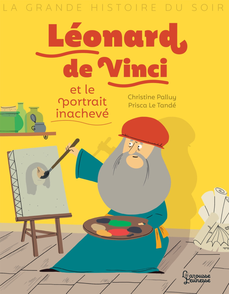 LEONARD DE VINCI ET LE PORTRAIT INACHEVE - PALLUY/LE TANDE - LAROUSSE