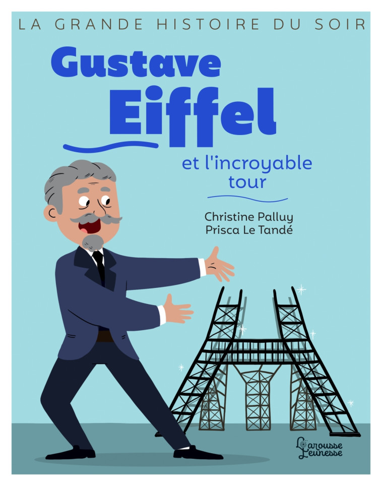 GUSTAVE EIFFEL ET L'INCROYABLE TOUR - PALLUY/LE TANDE - LAROUSSE