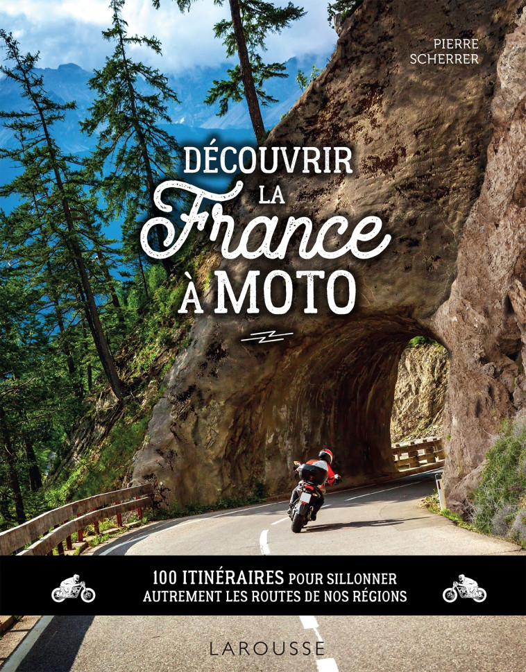 DECOUVRIR LA FRANCE A MOTO - 100 ITINERAIRES POUR SILLONNER AUTREMENT LES ROUTES DE NOS REGIONS - XXX - LAROUSSE