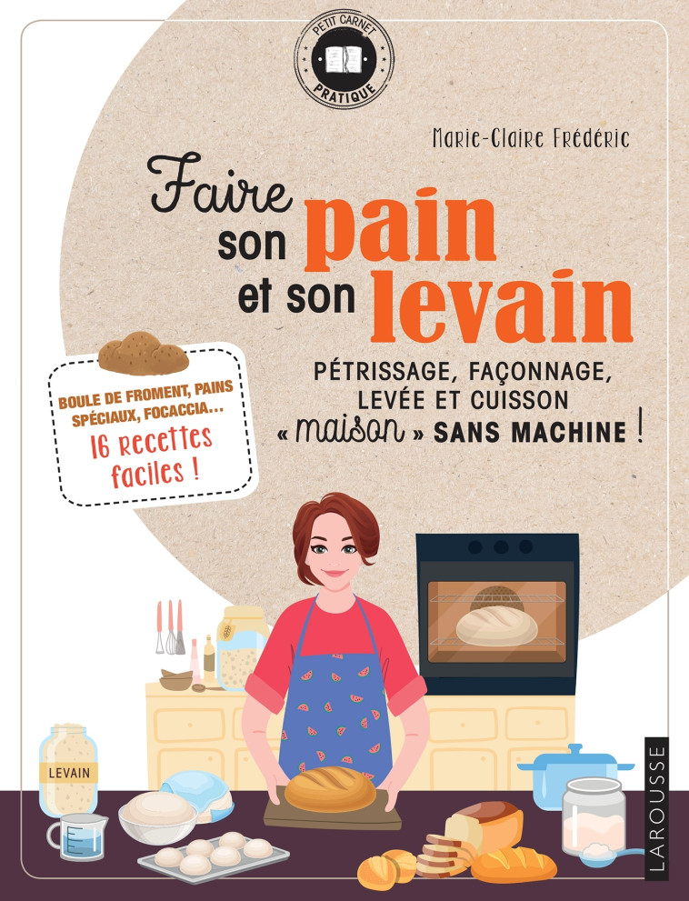 FAIRE SON PAIN ET SON LEVAIN - PETRISSAGE, FACONNAGE, LEVEE ET CUISSON MAISON SANS M - XXX - LAROUSSE