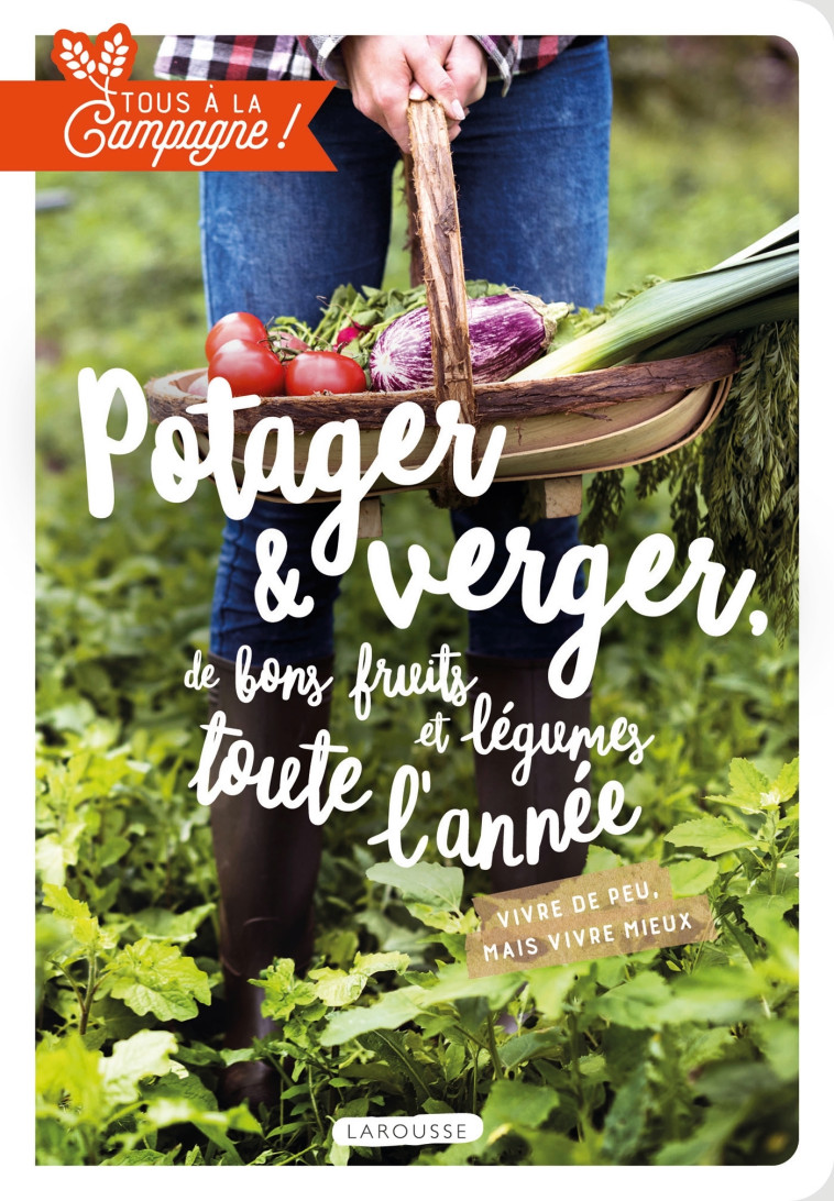 TOUS A LA CAMPAGNE : VERGER ET POTAGER, DE BONS FRUITS ET LEGUMES TOUTE L'ANNEE - VIVR - XXX - LAROUSSE