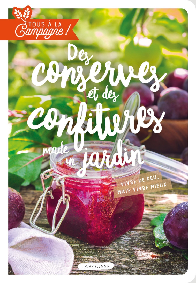 TOUS A LA CAMPAGNE : DES CONSERVES ET DES C ONFITURES MADE IN JARDIN - VIVRE DE PEU, MA - BULARD-CORDEAU B. - LAROUSSE