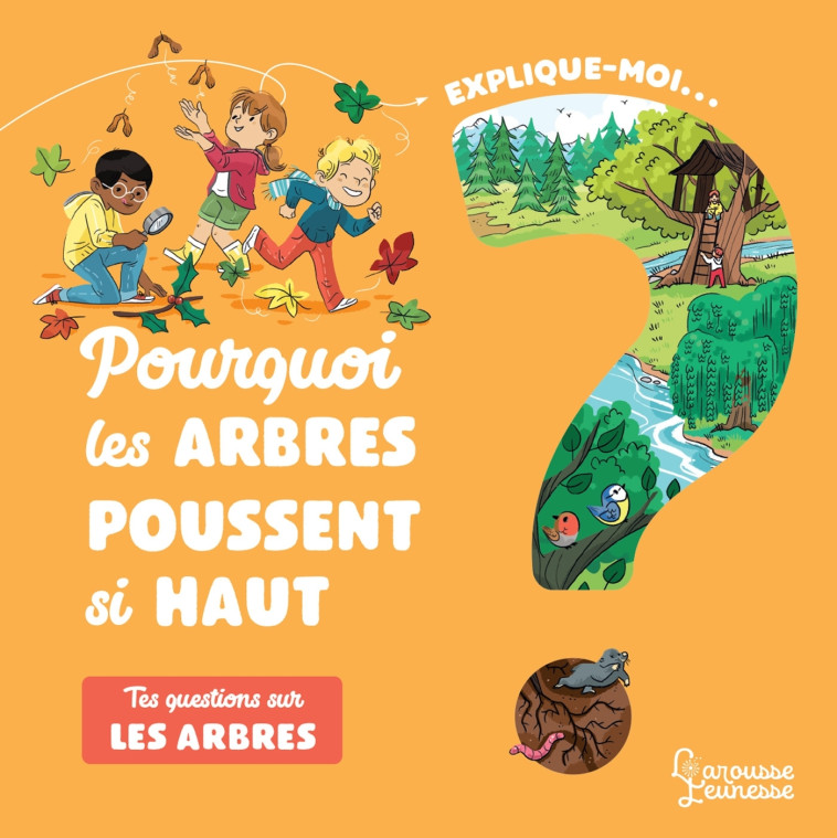 EXPLIQUE-MOI... POURQUOI LES ARBRES POUSSENT SI HAUT - KECIR-LEPETIT E. - LAROUSSE