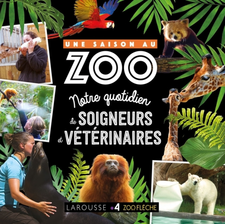 UNE SAISON AU ZOO - NOTRE QUOTIDIEN DE SOIGNEURS ET VETERINAIRES - COLLECTIF - LAROUSSE