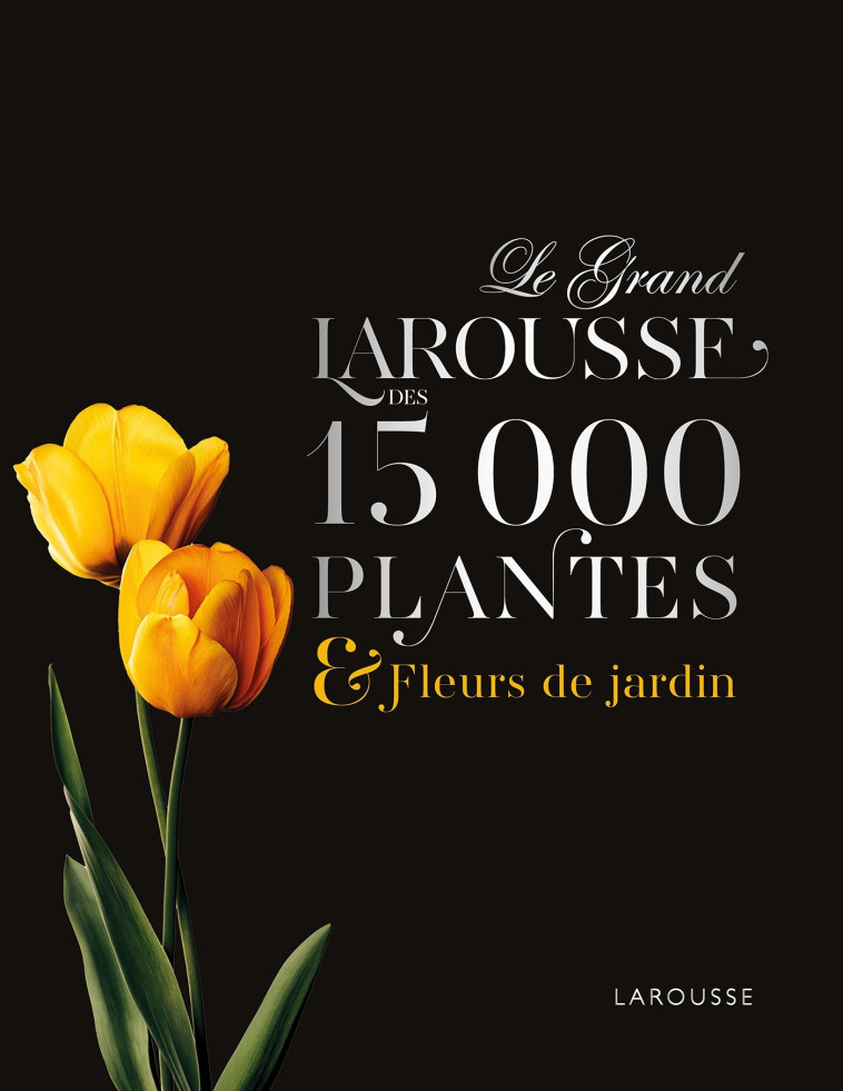 LE GRAND LAROUSSE DES 15000 PLANTES ET FLEURS DE JARDIN - XXX - LAROUSSE