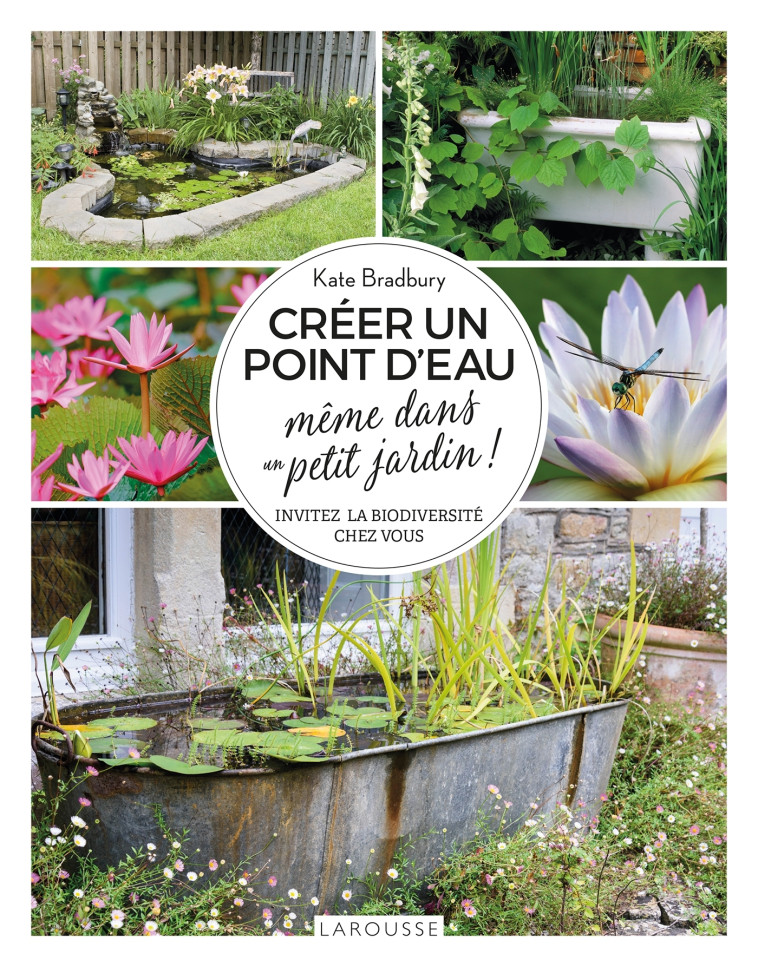 CREER UN POINT D'EAU MEME DANS UN PETIT JARDIN - BRADBURY KATE - LAROUSSE