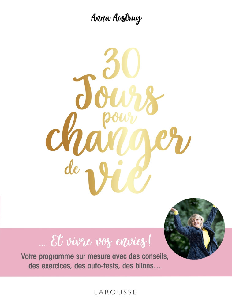 30 JOURS POUR CHANGER DE VIE - VOTRE PROGR MME SUR MESURE AVEC DES CONSEILS, DES EXERC - AUSTRUY ANNA - LAROUSSE