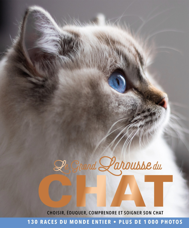 LE GRAND LAROUSSE DU CHAT - CHOISIR, EDUQUE R, COMPRENDRE ET SOIGNER SON CHAT - XXX - LAROUSSE