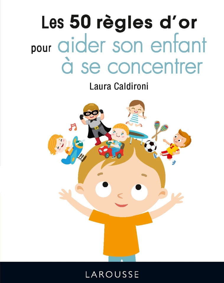 LES 50 REGLES D'OR POUR AIDER SON ENFANT A SE CONCENTRER - CALDIRONI LAURA - LAROUSSE