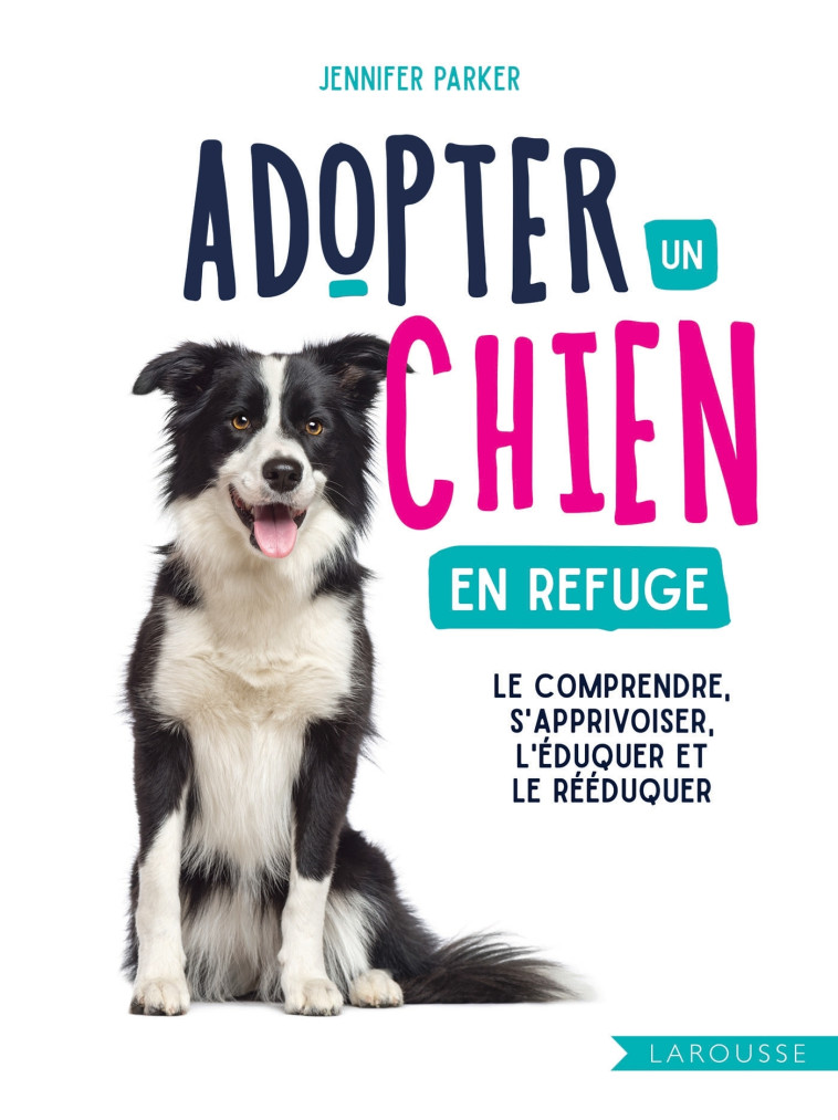 ADOPTER UN CHIEN EN REFUGE - PARKER JENNIFER - LAROUSSE