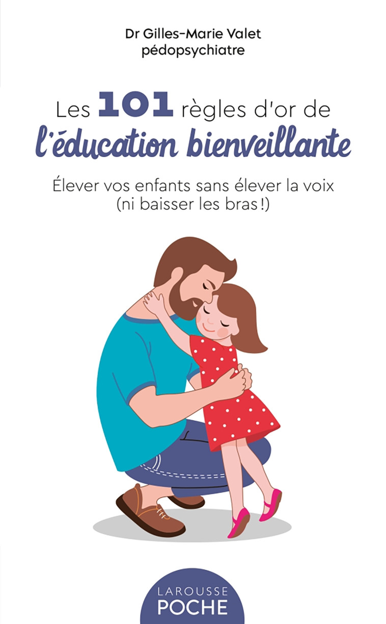 101 REGLES D'OR DE L'EDUCATION BIENVEILLANTE - VALET GILLES-MARIE - LAROUSSE