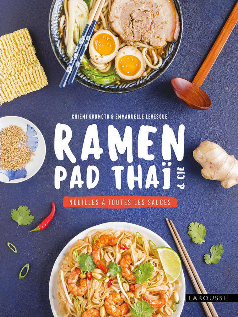 RAMEN, PAD THAI ET CIE : NOUILLES A TOUTES LES SAUCES - LEVESQUE-E - LAROUSSE