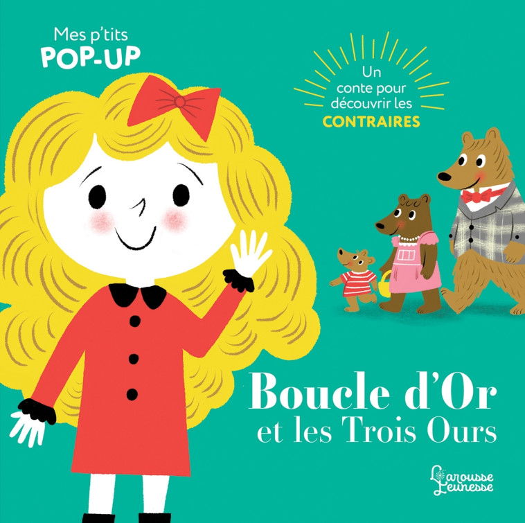 BOUCLE D'OR ET LES TROIS OURS - MES P'TITS POP-UP - AYE NILA - LAROUSSE