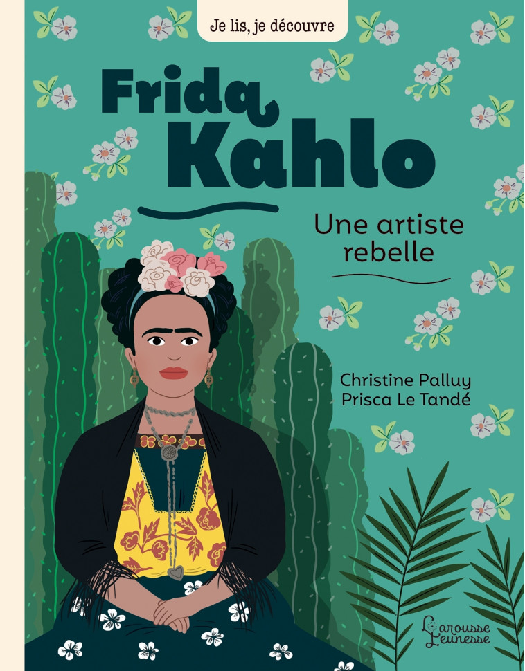 FRIDA KHALO, UNE ARTISTE REBELLE - PALLUY/LE TANDE - LAROUSSE