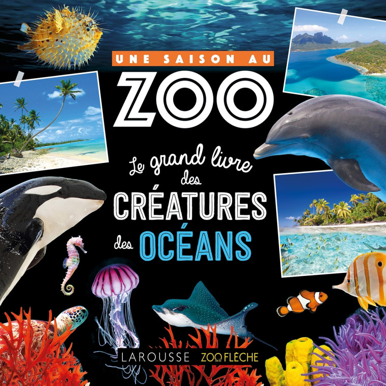 UNE SAISON AU ZOO, LE GRAND LIVRE DES CREATURES DES OCEANS - COLLECTIF - LAROUSSE