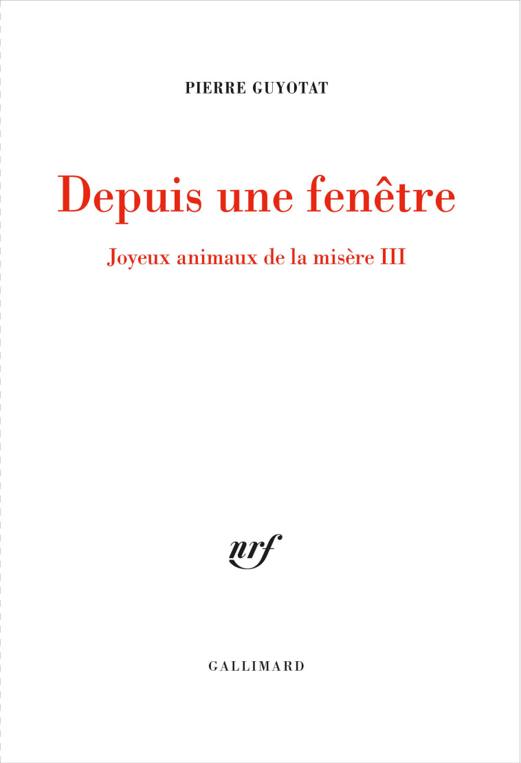 DEPUIS UNE FENETRE - JOYEUX ANIMAUX DE LA MISERE III - PIERRE GUYOTAT - GALLIMARD