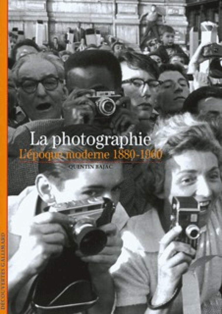 LA PHOTOGRAPHIE EPOQUE MODERNE - BAJAC QUENTIN - GALLIMARD