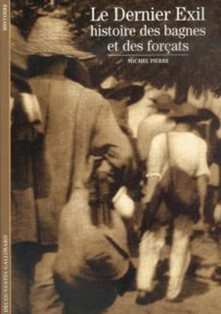 LE DERNIER EXIL. HISTOIRE DES BAGNES ET - PIERRE MICHEL - GALLIMARD