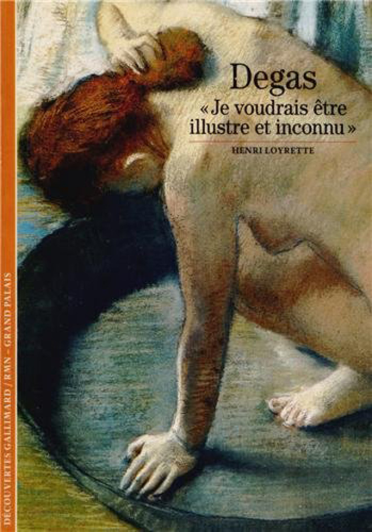 DEGAS ( JE VOUDRAIS ETRE ILLUSTRE ET INCONNU ) - LOYRETTE HENRI - GALLIMARD