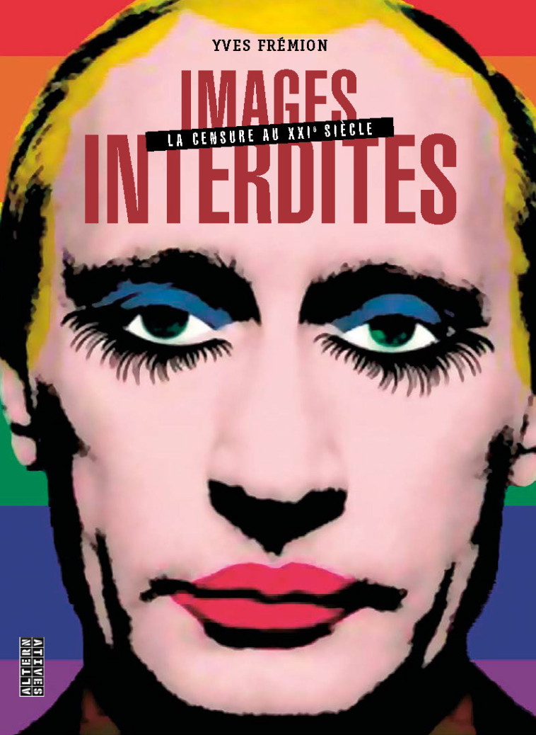 IMAGES INTERDITES - LA CENSURE AU XXIEME SIECLE - FREMION YVES - ALTERNATIVES