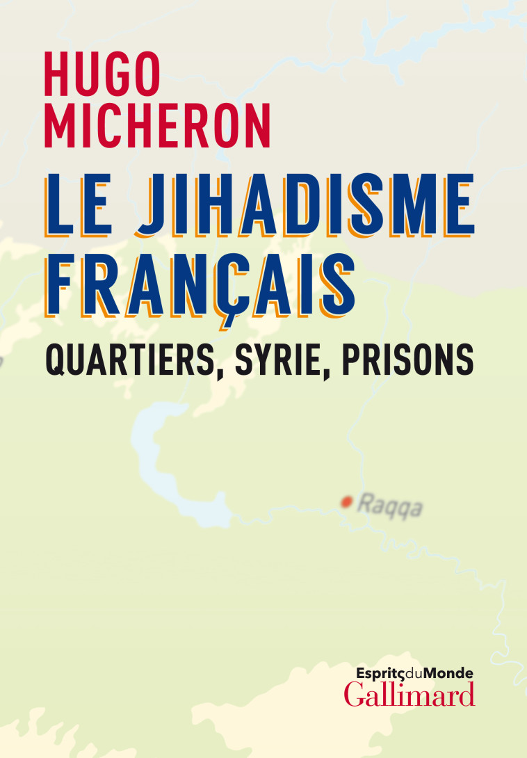 LE JIHADISME FRANCAIS - QUARTIERS, SYRIE, P RISONS - MICHERON/KEPEL - GALLIMARD