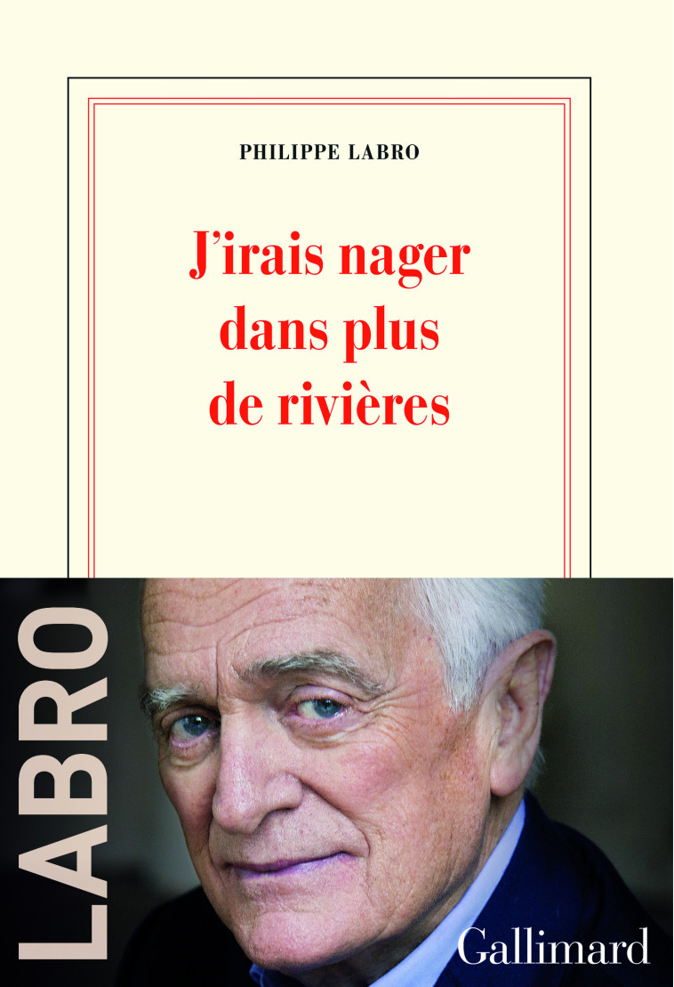 J'IRAIS NAGER DANS PLUS DE RIVIERES - LABRO PHILIPPE - GALLIMARD