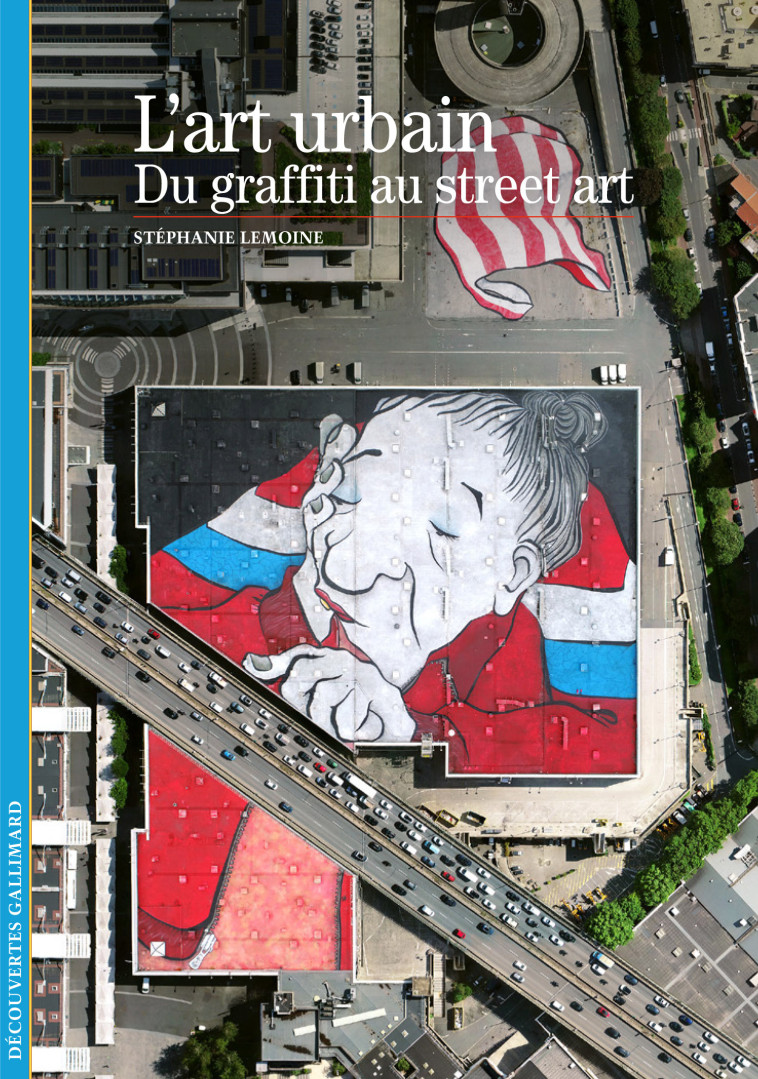 L'ART URBAIN - DU GRAFFITI AU STREET ART - LEMOINE STEPHANIE - GALLIMARD