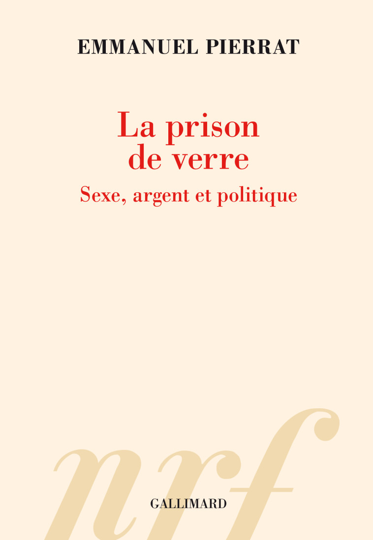 LA PRISON DE VERRE - SEXE, ARGENT ET POLITIQUE - EMMANUEL PIERRAT - GALLIMARD