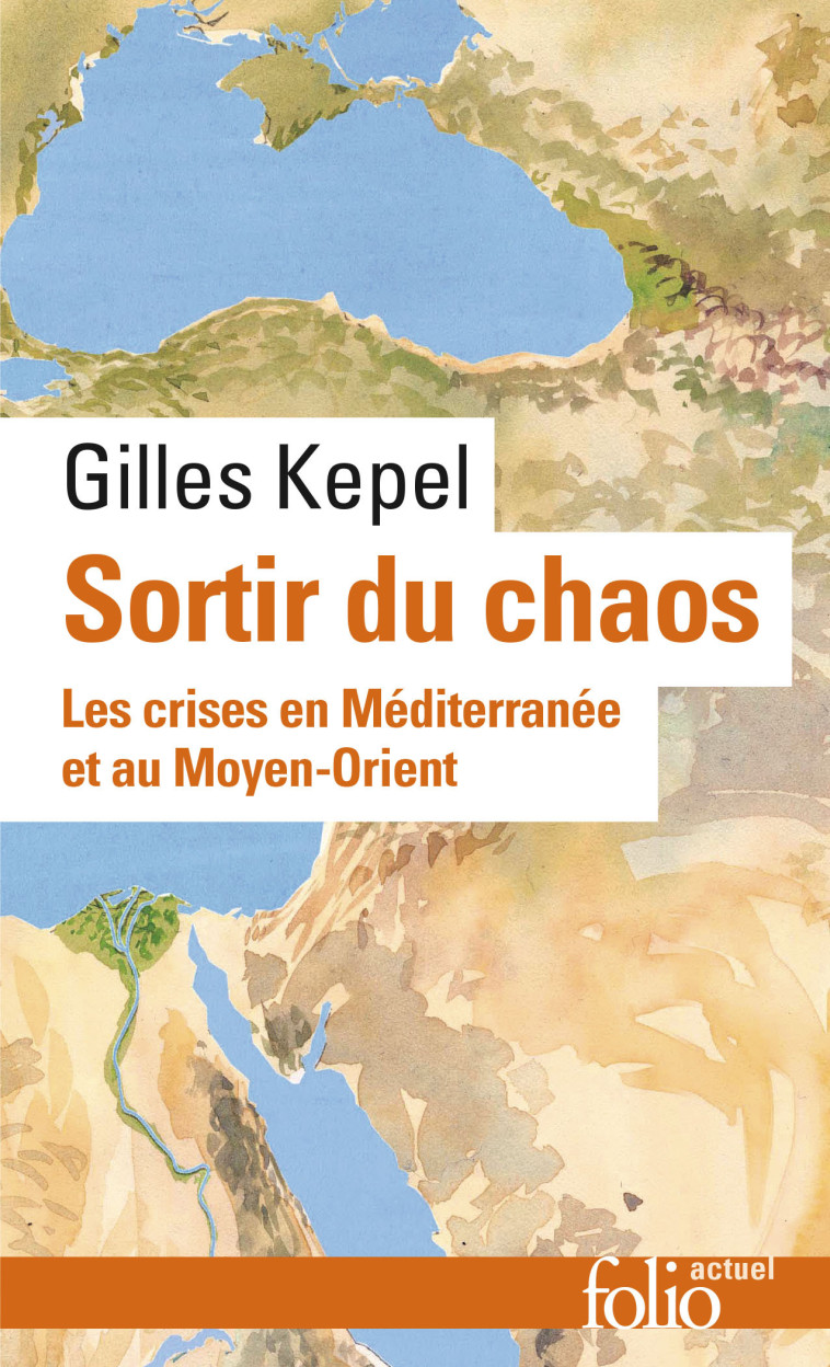 SORTIR DU CHAOS - LES CRISES EN MEDITERRANE E ET AU MOYEN-ORIENT - KEPEL GILLES - FOLIO