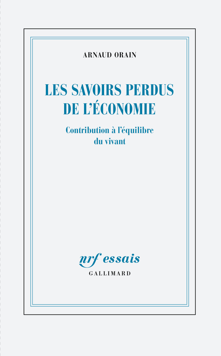 LES SAVOIRS PERDUS DE L'ECONOMIE - CONTRIBUTION A L'EQUILIBRE DU VIVANT - ORAIN ARNAUD - GALLIMARD