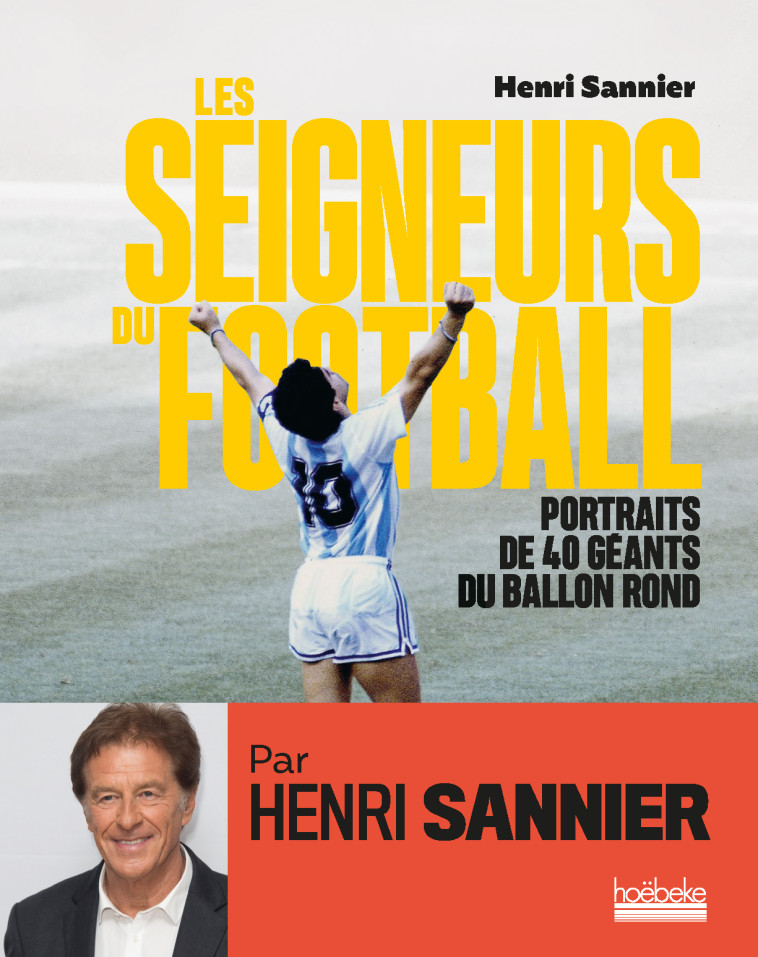 LES SEIGNEURS DU FOOTBALL - PORTRAITS DE 40 GEANTS DU BALLON ROND - SANNIER HENRI - HOEBEKE