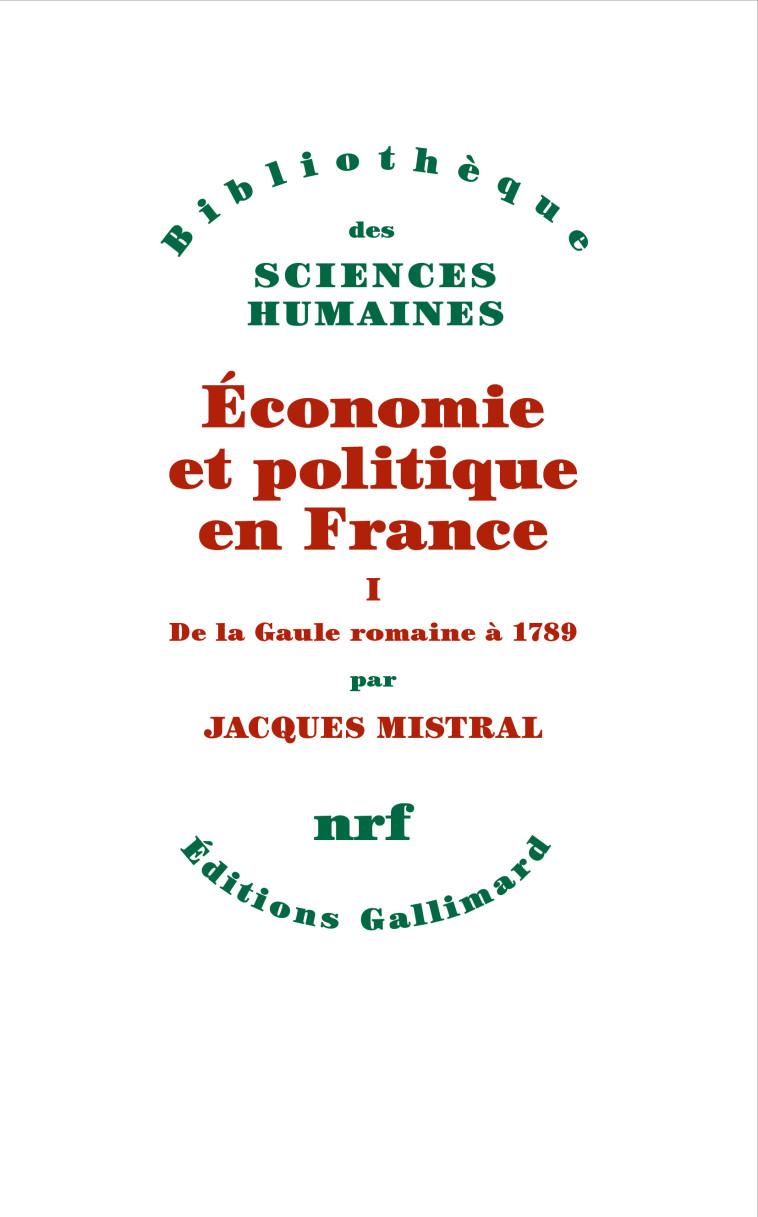 ECONOMOIE ET POLITIQUE EN FRANCE T01 DE LA GAULE ROMAINE A 1789 - MISTRAL JACQUES - GALLIMARD