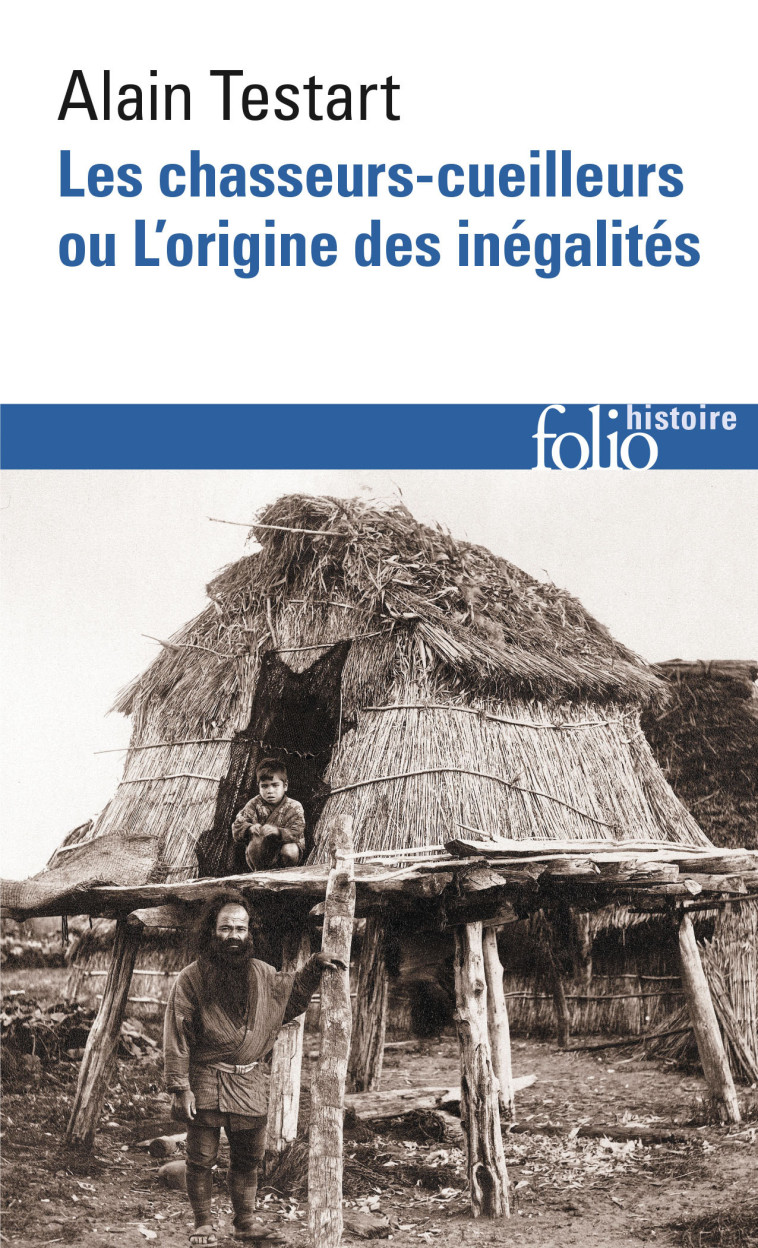 LES CHASSEURS-CUEILLEURS OU L'ORIGINE DES INEGALITES - ALAIN TESTART - FOLIO