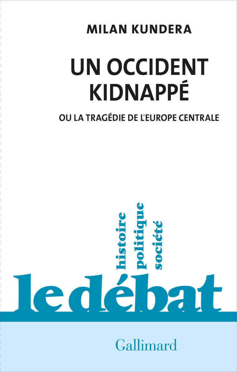 UN OCCIDENT KIDNAPPE - OU LA TRAGEDIE DE L'EUROPE CENTRALE - KUNDERA MILAN - GALLIMARD