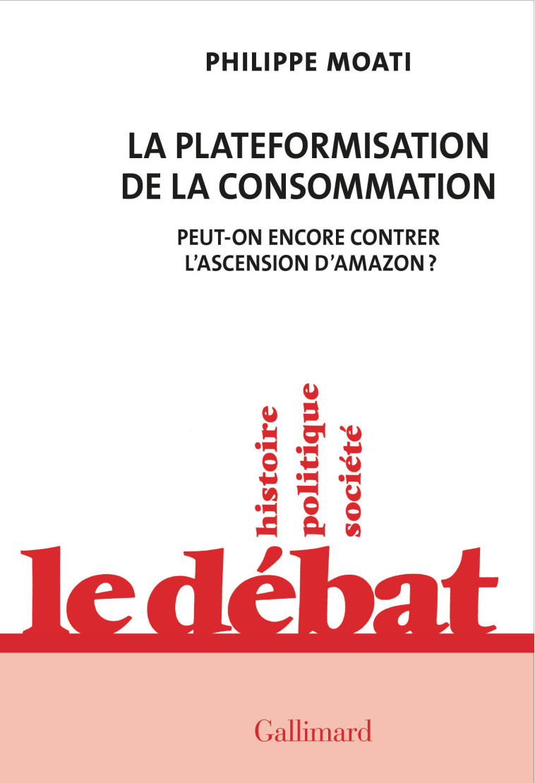 LA PLATEFORMISATION DE LA CONSOMMATION - PEUT-ON ENCORE CONTRER L'ASCENSION D'AMAZON ? - MOATI PHILIPPE - GALLIMARD