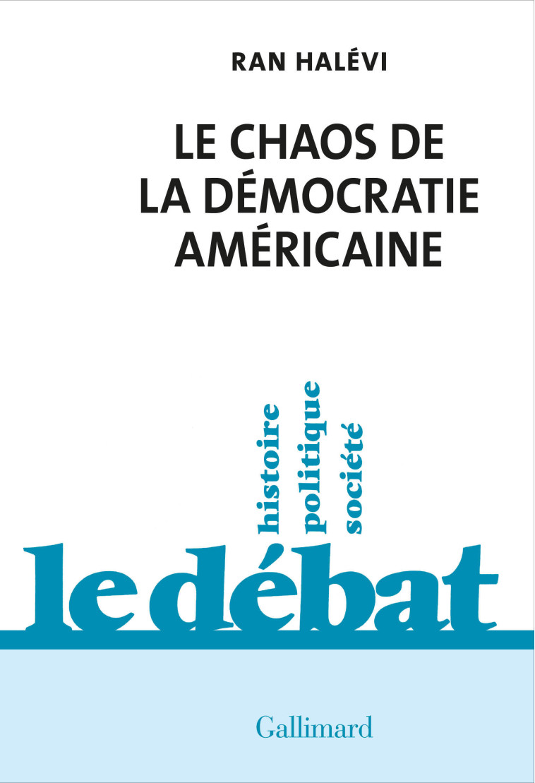 LE CHAOS DE LA DEMOCRATIE AMERICAINE - CE QUE REVELE L'EMEUTE DU CAPITOLE - HALEVI RAN - GALLIMARD