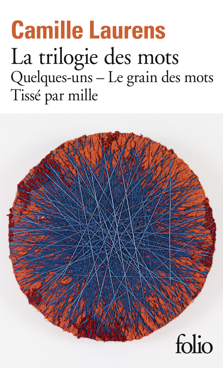 LA TRILOGIE DES MOTS - LE GRAIN DES MOTS - TISSE PAR MILLE - QUELQUES-UNS - CAMILLE LAURENS - FOLIO