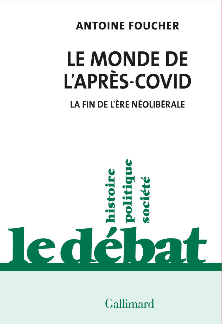 LE MONDE DE L'APRES-COVID - LA FIN DU NEOLIBERALISME - ANTOINE FOUCHER - GALLIMARD