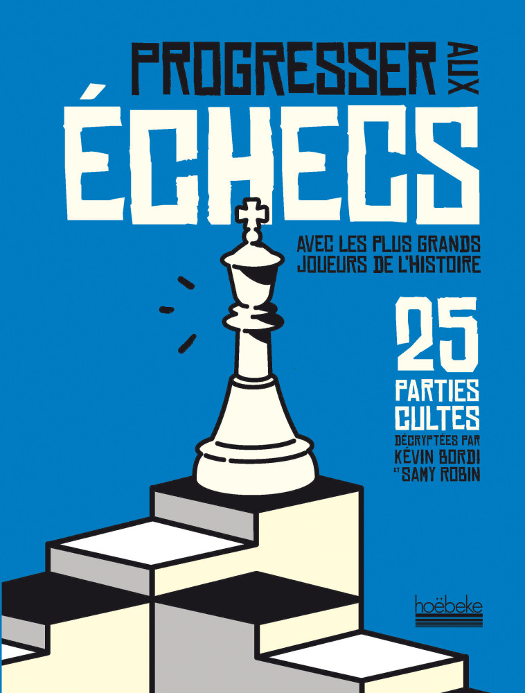 PROGRESSER AUX ECHECS AVEC LES PLUS GRANDS JOUEURS DE L'HISTOIRE - BORDI/ROBIN - HOEBEKE