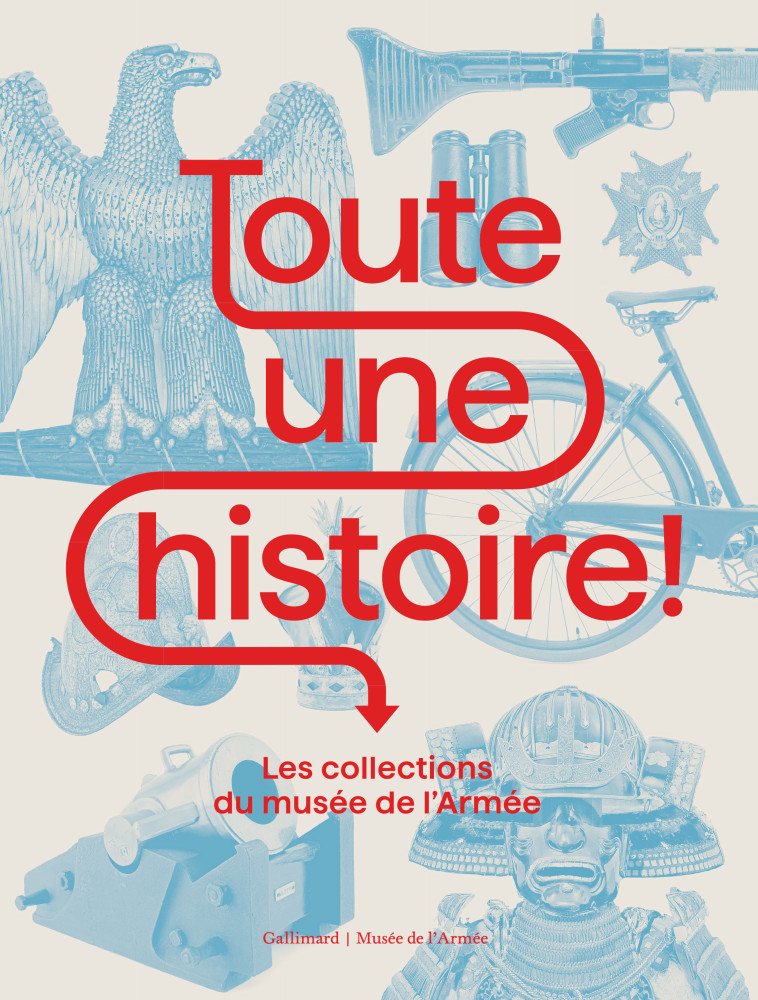 TOUTE UNE HISTOIRE ! - LES COLLECTIONS DU MUSEE DE L'ARMEE - COLLECTIFS GALLIMARD - GALLIMARD