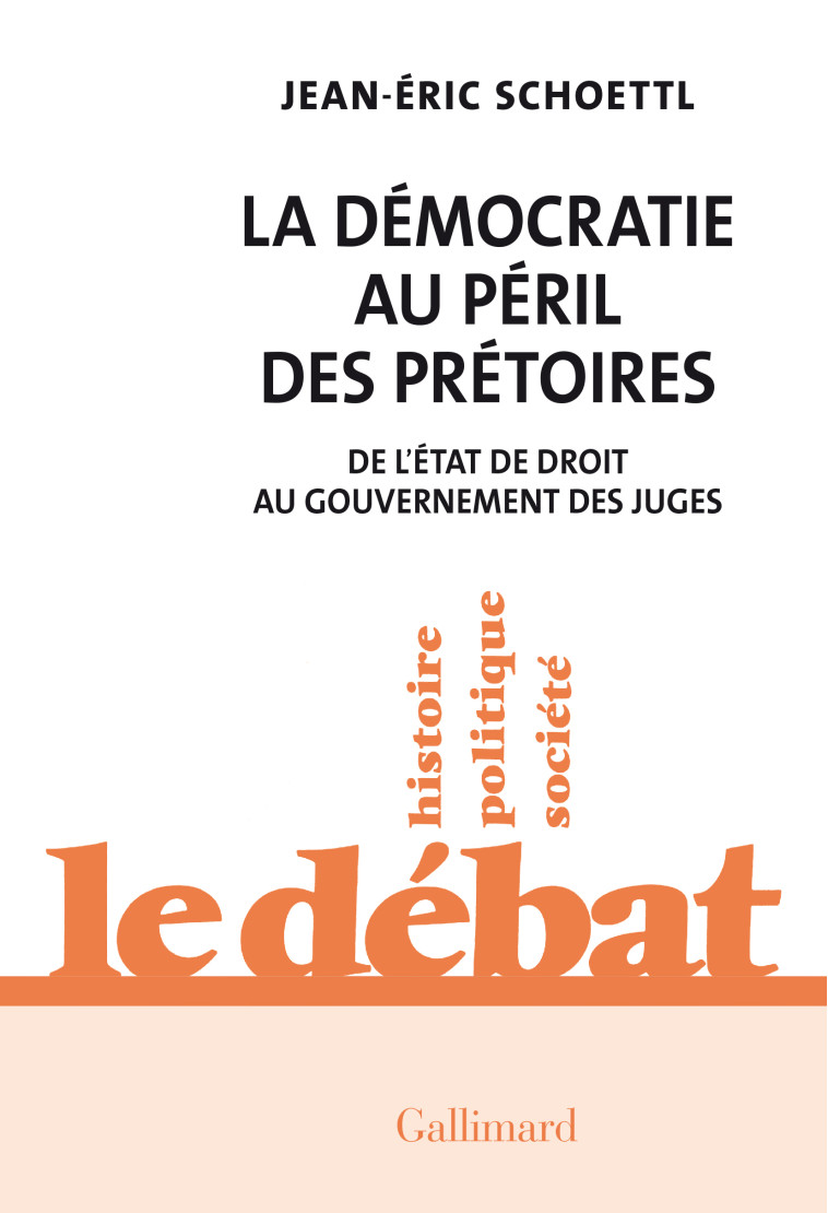 LA DEMOCRATIE AU PERIL DES PRETOIRES - DE L'ETAT DE DROIT AU GOUVERNEMENT DES JUGES - JEAN-ERIC SCHOETTL - GALLIMARD