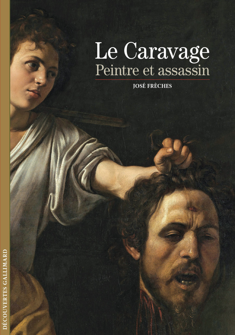 LE CARAVAGE, PEINTRE ET ASSASSIN - JOSE FRECHES - GALLIMARD