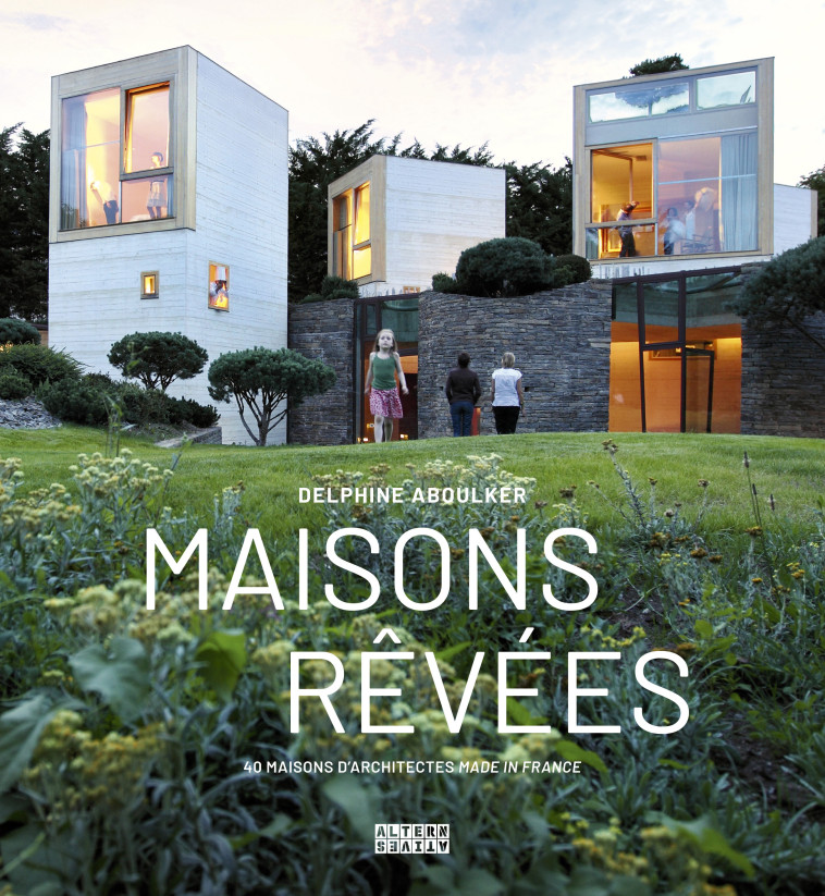 MAISONS REVEES - 50 MAISONS D'ARCHITECTES MADE IN FRANCE - DELPHINE ABOULKER - ALTERNATIVES