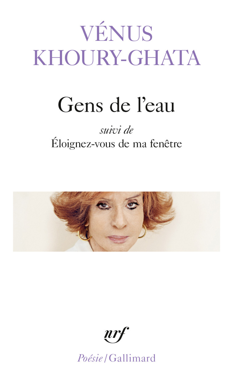 GENS DE L'EAU SUIVI DE ELOIGNEZ-VOUS DE MA FENETRE - VENUS KHOURY-GHATA - GALLIMARD