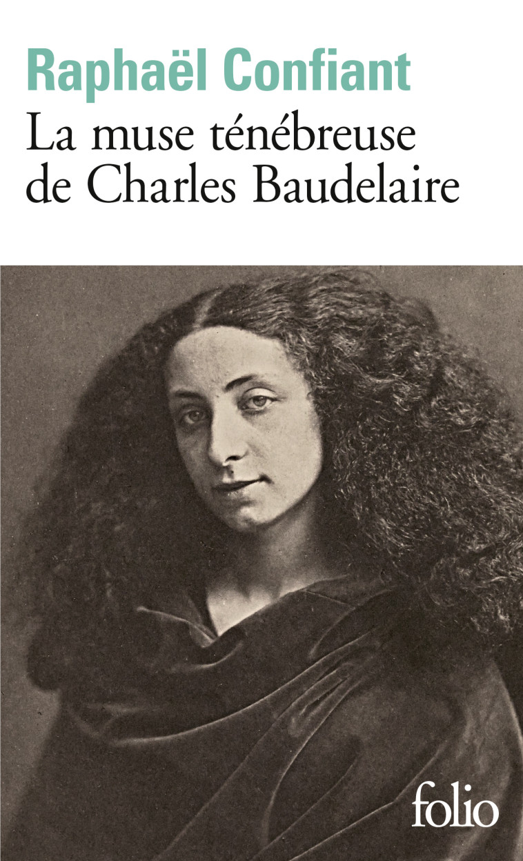 LA MUSE TENEBREUSE DE CHARLES BAUDELAIRE - CONFIANT RAPHAEL - FOLIO