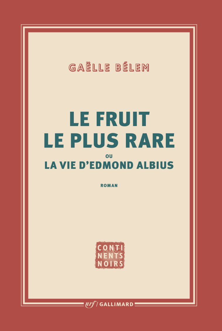 LE FRUIT LE PLUS RARE OU LA VIE D'EDMOND ALBIUS - BELEM GAELLE - GALLIMARD