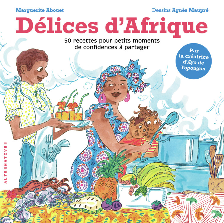 DELICES D'AFRIQUE - 50 RECETTES POUR PETITS MOMENTS DE CONFIDENCES A PARTAGER - ABOUET/MAUPRE - ALTERNATIVES