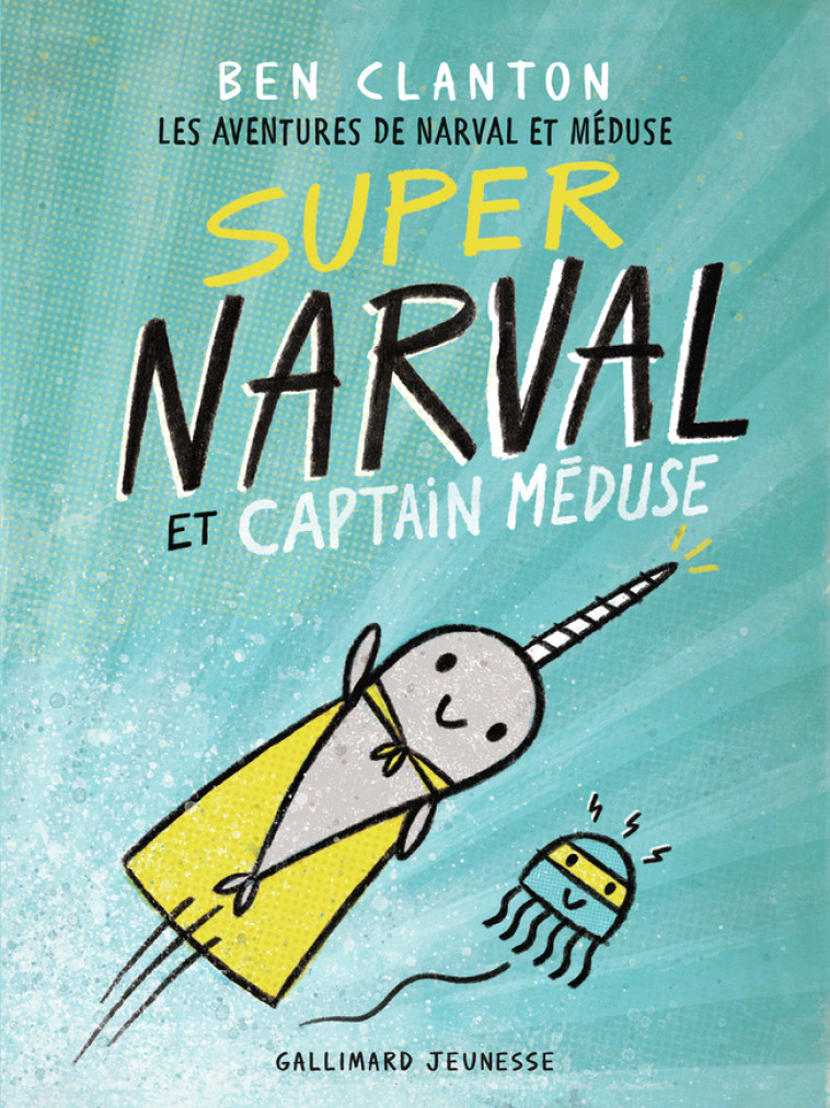 SUPER NARVAL ET CAPTAIN MEDUSE - LES AVENTURES DE NARVAL ET MEDUSE 2 - BEN CLANTON - GALLIMARD JEUNE